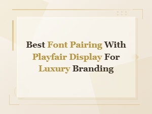 Best Font Pairings with Playfair Display for Luxury Branding
