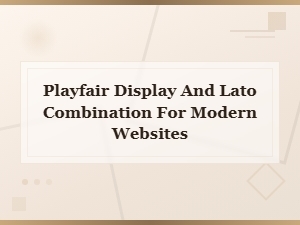 Playfair Display and Lato Font Pairing for Modern Websites