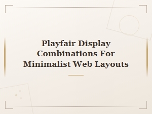 Best Playfair Display Font Combinations for Minimalist Web Layouts