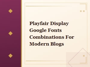 Best Playfair Display Font Pairings for Modern Blogs