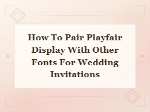 Playfair Display Wedding Font Pairings for Beautiful Invitations