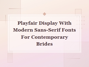 Playfair Display and Modern Sans-Serif Font Pairings for Contemporary Brides